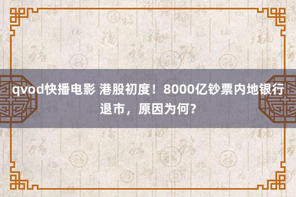 qvod快播电影 港股初度！8000亿钞票内地银行退市，原因为何？