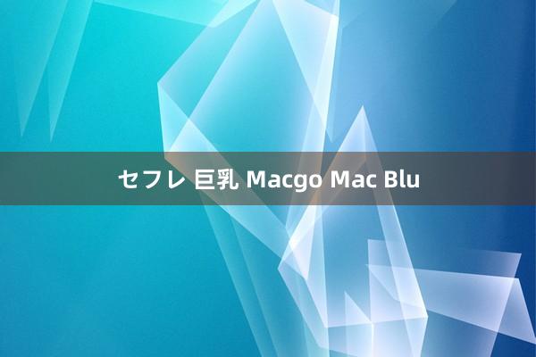 セフレ 巨乳 Macgo Mac Blu